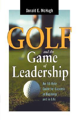 Golf and the Game of Leadership: An 18-Hole Guide for Success in Business and in Life (Paperback)