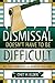 Dismissal Doesn't Have to be Difficult: What Every Administrator and Supervisor Should Know