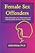 Female Sex Offenders: What Therapists, Law Enforcement and Child Protective Services Need to Know