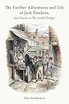 The Further Adventures and Life of Jack Dawkins Also Known As... by Alan Montgomery
