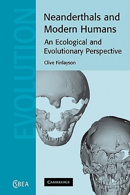 Neanderthals and Modern Humans: An Ecological and Evolutionary Perspective (Cambridge Studies in Biological and Evolutionary Anthropology, Series Number 38)