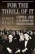 For the Thrill of It: Leopold, Loeb, and the Murder That Shocked Chicago
