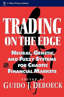Trading on the Edge: Neural, Genetic, and Fuzzy Systems for Chaotic Financial Markets (Wiley Finance)