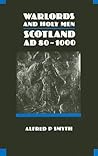 Warlords and Holy Men: Scotland AD 80 - 1000