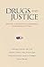 Drugs and Justice: Seeking a Consistent, Coherent, Comprehensive View