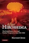 After Hiroshima: The United States, Race and Nuclear Weapons in Asia, 1945–1965 After Hiroshima: The United States, Race and Nuclear Weapons in Asia, 1945–1965