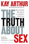 The Truth About Sex: What the World Won't Tell You and God Wants You to Know