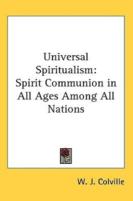 Universal Spiritualism: Spirit Communion in All Ages Among All Nations (Paperback)