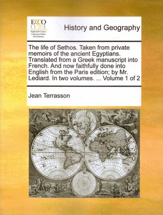 The life of Sethos. Taken from private memoirs of the ancient Egyptians. Translated from a Greek manuscript Into French. And now faithfully done into English from the Paris edition; by Mr. Lediard.  In two volumes. ... Volume I of 2 (Paperback)