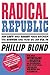 Radical Republic: How Left and Right Have Broken the System and How We Can Fix It