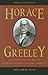 Horace Greeley and the Politics of Reform in Nineteenth-Centu... by Mitchell Snay