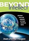 Beyond Intellect: Journey into the Wisdom of Your Intuitive Mind