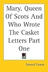 Mary, Queen of Scots and Who Wrote the Casket Letters, Part One