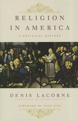 Religion in America: A Political History (Religion, Culture, and Public Life, 7)