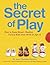 The Secret of Play: How to ...