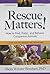 Rescue Matters: How to Find, Foster, and Rehome Companion Animals: A Guide for Volunteers and Organizers
