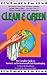 Clean and Green: The Complete Guide to Non-Toxic and Environmentally Safe Housekeeping