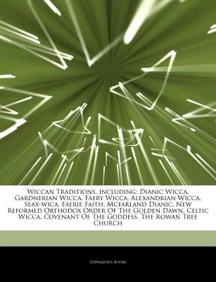 Articles on Wiccan Traditions, Including: Dianic Wicca, Gardnerian Wicca, Faery Wicca, Alexandrian Wicca, Seax-Wica, Faerie Faith, McFarland Dianic, New Reformed Orthodox Order of the Golden Dawn, Celtic Wicca, Covenant of the Goddess (Paperback)