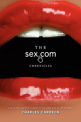 The Sex.Com Chronicles: A White-Hat Lawyer's Journey to the Dark Side of the Internet (Paperback)
