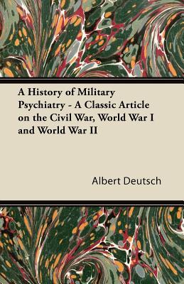 A History of Military Psychiatry - A Classic Article on the Civil War, World War I and World War II (Paperback)