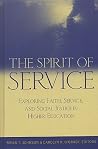 The Spirit of Service: Exploring Faith, Service, And Social Justice in Higher Education The Spirit of Service: Exploring Faith, Service, And Social Justice in Higher Education