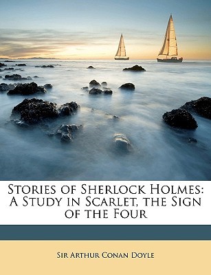 Stories of Sherlock Holmes: A Study in Scarlet, the Sign of the Four