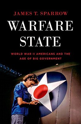 Warfare State: World War II Americans and the Age of Big Government (Hardcover)