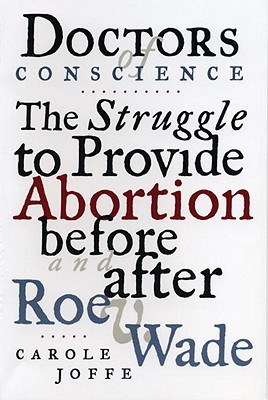Doctors of Conscience: The Struggle to Provide Abortion Before and After Roe V. Wade (Paperback)