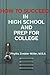 How to Succeed in High School and Prep for College: Book 1 of How to Succeed in High School, College and Beyond College