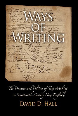 Ways of Writing: The Practice and Politics of Text-Making in Seventeenth-Century New England (Material Texts)