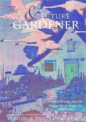 The Once & Future Gardener: Garden Writing from the Golden Age of Magazines: 1900-1940 (Hardcover)