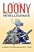 Loony Intelligence: How to Survive During Emotional and Economic Upheaval