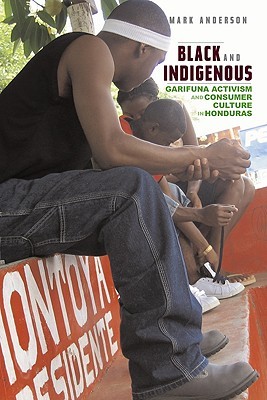 Black and Indigenous: Garifuna Activism and Consumer Culture in Honduras (Paperback)
