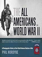 The All Americans in World War II: A Photographic History of the 82nd Airborne Division at War
