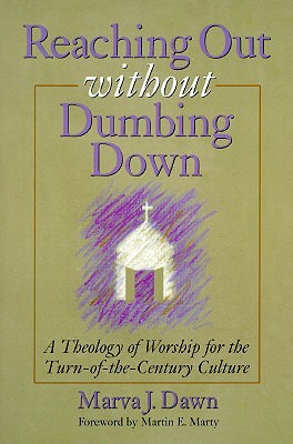 Reaching Out Without Dumbing Down: A Theology of Worship for This Urgent Time (Paperback)