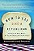 How to Eat Like a Republican: Or, Hold the Mayo, Muffy--I'm Feeling Miracle Whipped Tonight