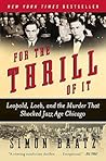 For the Thrill of It: Leopold, Loeb, and the Murder That Shocked Jazz Age Chicago