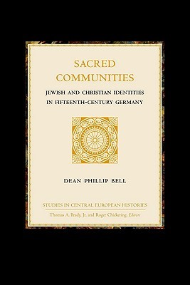 Sacred Communities: Jewish and Christian Identities in Fifteenth-Century Germany (Studies in Central European Histories, 23)