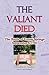The Valiant Died, The Battle of Eutaw Springs, September 8, 1781 by Christine R. Swager