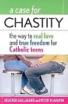 A Case for Chastity: The Way to Real Love and True Freedom for Catholic Teens