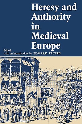 Heresy and Authority in Medieval Europe (The Middle Ages Series)