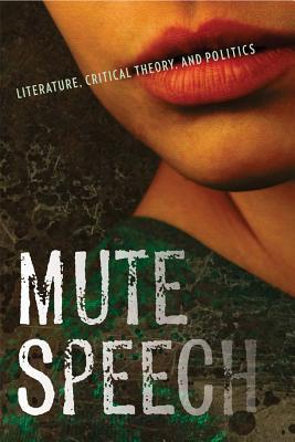 Mute Speech: Literature, Critical Theory, and Politics (New Directions in Critical Theory, 19)