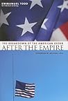 After the Empire: The Breakdown of the American Order (European Perspectives: A Series in Social Thought and Cultural Criticism)