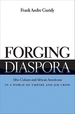 Forging Diaspora: Afro-Cubans and African Americans in a World of Empire and Jim Crow (Envisioning Cuba)