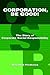 Corporation, Be Good!: The Story of Corporate Social Responsibility