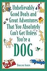 Unbelievably Good Deals and Great Adventures That You Absolutely Can't Get Unless You're a Dog Unbelievably Good Deals and Great Adventures That You Absolutely Can't Get Unless You're a Dog
