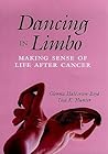 Dancing in Limbo: Making Sense of Life After Cancer (JOSSEY BASS/AHA PRESS SERIES) Dancing in Limbo: Making Sense of Life After Cancer (JOSSEY BASS/AHA PRESS SERIES)