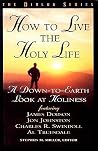 How to Live the Holy Life: A Down-to-Earth Look at Holiness How to Live the Holy Life: A Down-to-Earth Look at Holiness