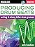 Producing Drum Beats: Writing & Mixing Killer Drum Grooves (Productions: Beats)