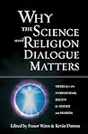 Why the Science and Religion Dialogue Matters: Voices from the International Society for Science and Religion Why the Science and Religion Dialogue Matters: Voices from the International Society for Science and Religion